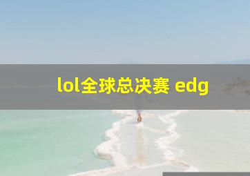 lol全球总决赛 edg